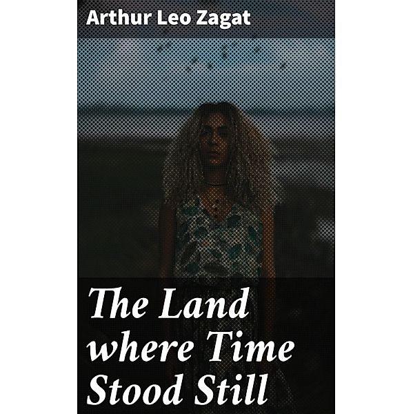 The Land where Time Stood Still, Arthur Leo Zagat