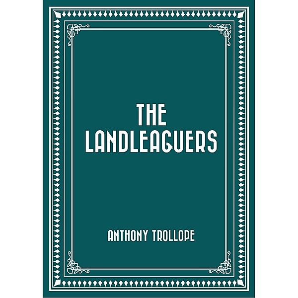 The Landleaguers, Anthony Trollope
