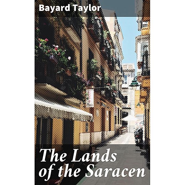 The Lands of the Saracen, Bayard Taylor