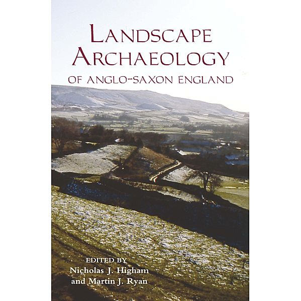The Landscape Archaeology of Anglo-Saxon England / Pubns Manchester Centre for Anglo-Saxon Studies Bd.9