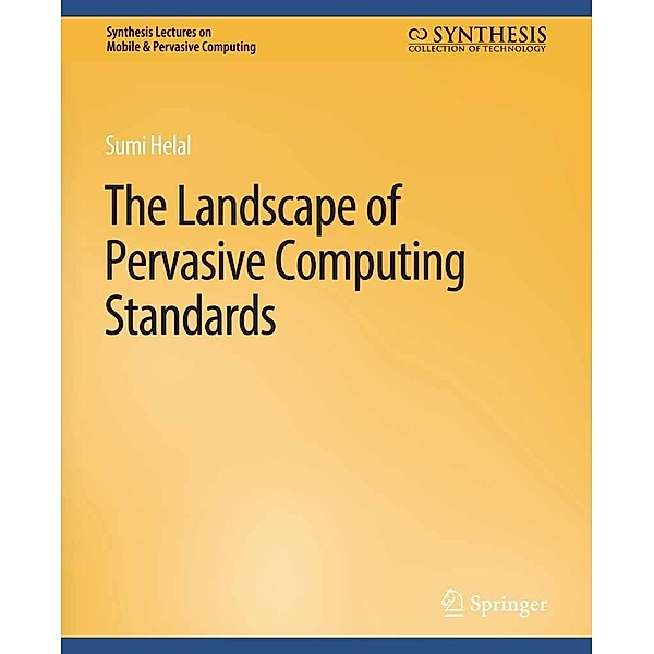The Landscape of Pervasive Computing Standards / Synthesis Lectures on Mobile & Pervasive Computing, Sumi Helal