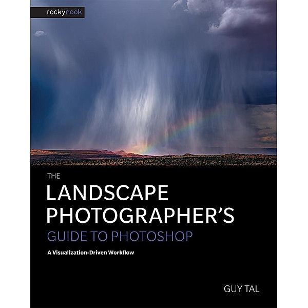 The Landscape Photographer's Guide to Photoshop, Guy Tal
