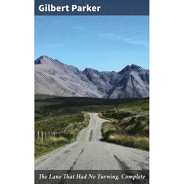 The Lane That Had No Turning, Complete, Gilbert Parker