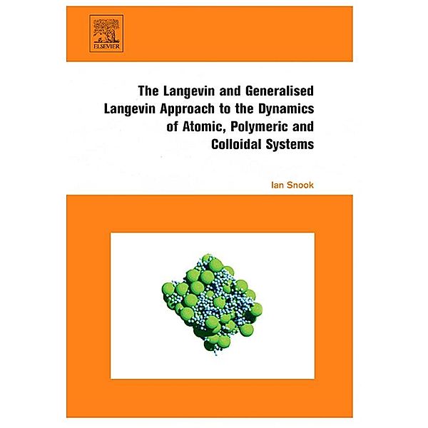 The Langevin and Generalised Langevin Approach to the Dynamics of Atomic, Polymeric and Colloidal Systems, Ian Snook