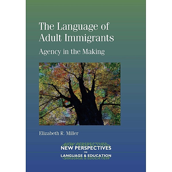 The Language of Adult Immigrants / New Perspectives on Language and Education Bd.39, Elizabeth R. Miller