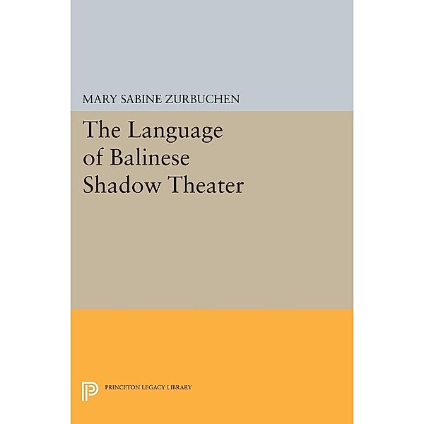 The Language of Balinese Shadow Theater / Princeton Legacy Library Bd.802, Mary Sabine Zurbuchen