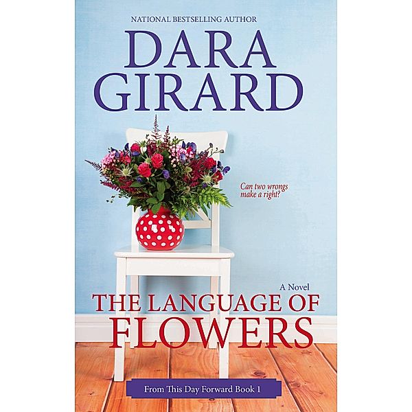 The Language of Flowers (From This Day Forward, #1) / From This Day Forward, Dara Girard