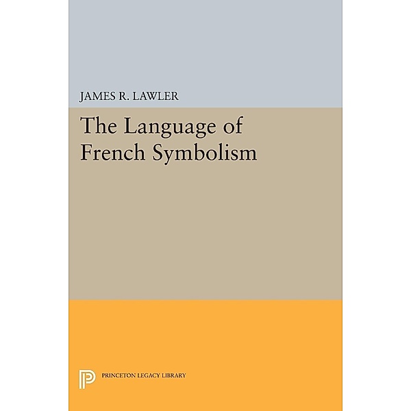 The Language of French Symbolism / Princeton Legacy Library Bd.1936, James R. Lawler
