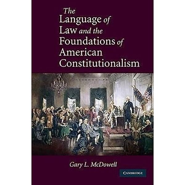 The Language of Law and the Foundations of American Constitutionalism, Gary L. McDowell