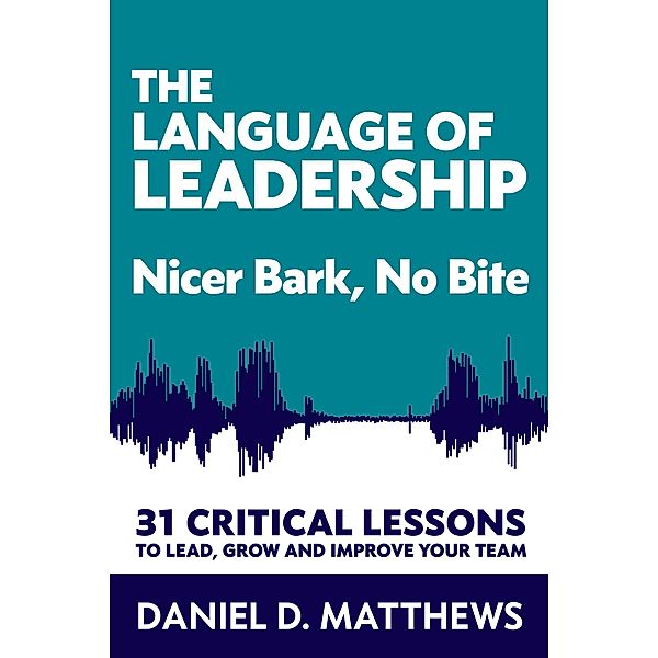 The Language of Leadership: Nicer Bark, No Bite, Daniel D. Matthews