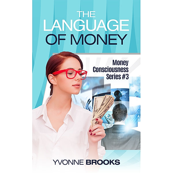 The Language of Money: Money Consciousness Series #3, Yvonne Brooks