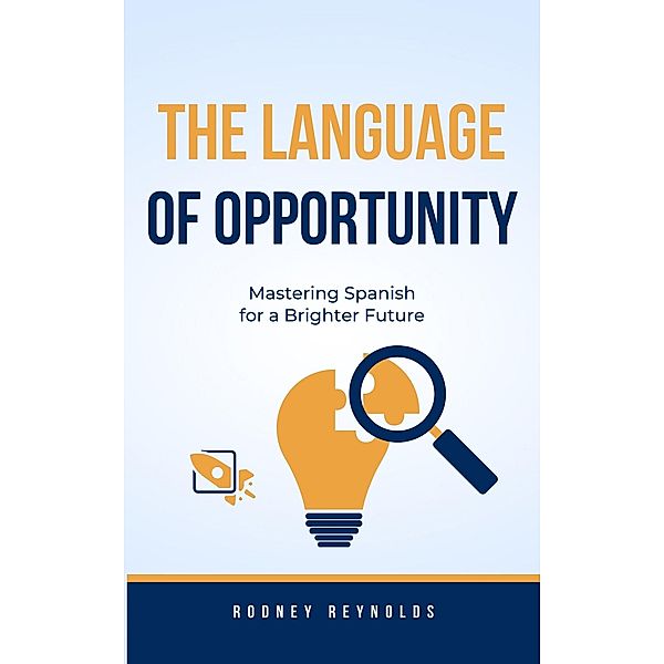 The Language of Opportunity-Mastering Spanish for a Brighter Future, Rodney Reynolds