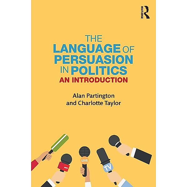 The Language of Persuasion in Politics, Alan Partington, Charlotte Taylor