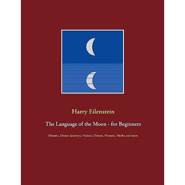 The Language of the Moon - for Beginners, Harry Eilenstein