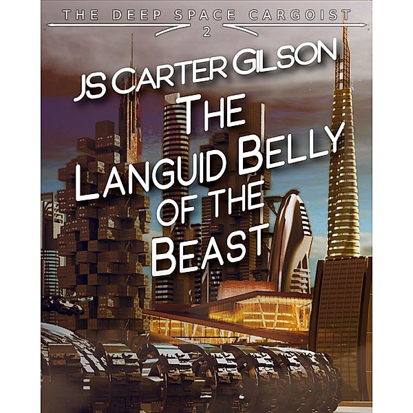 The Languid Belly of the Beast (The Deep Space Cargoist, #2) / The Deep Space Cargoist, JS Carter Gilson