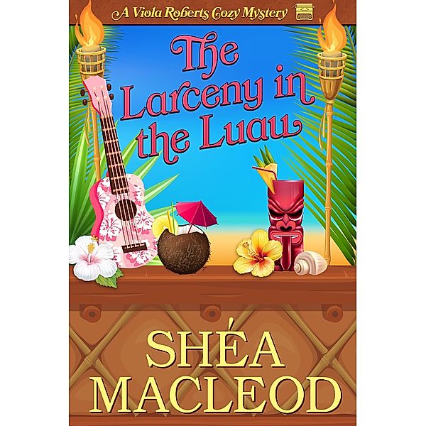 The Larceny in the Luau (Viola Roberts Cozy Mysteries, #10) / Viola Roberts Cozy Mysteries, Shéa MacLeod