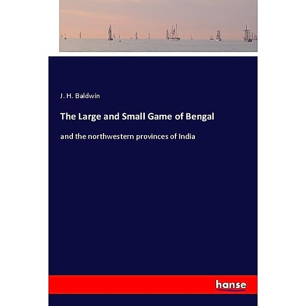 The Large and Small Game of Bengal, J. H. Baldwin