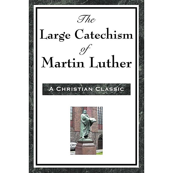 The Large Cathechism of Martin Luther, Martin Luther