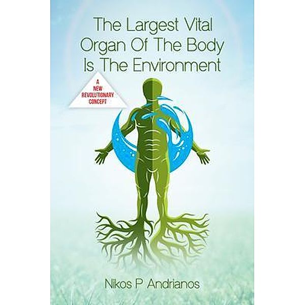 The Largest Vital Organ of the Body is the Environment, Nikos P. Andrianos