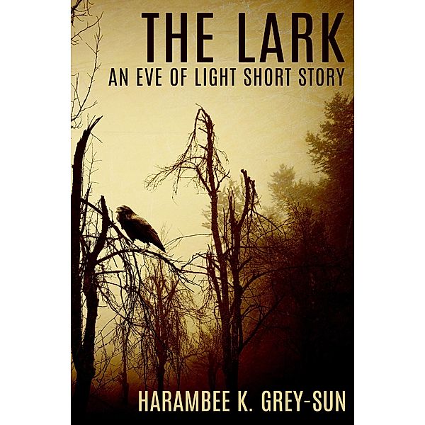 The Lark: An Eve of Light Short Story / Eve of Light, Harambee K. Grey-Sun