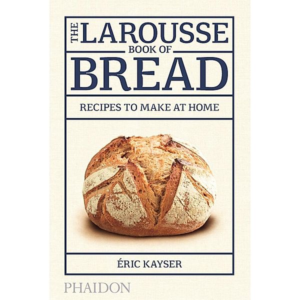 The Larousse Book of Bread, Éric Kayser
