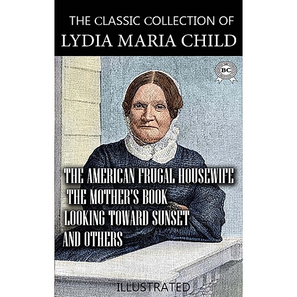 The ¿lassic ¿ollection of Lydia Maria Child. Illustrated, Lydia Maria Child