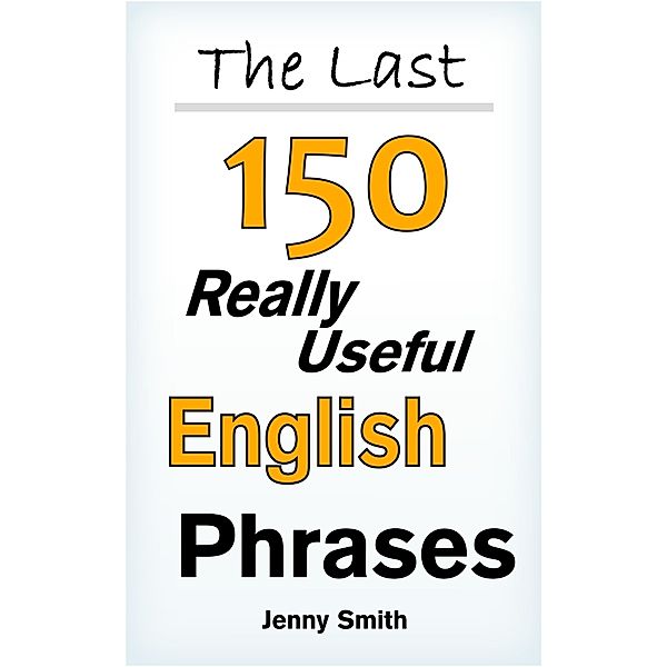 The Last!  150 Really Useful English Phrases / 150 Really Useful English Phrases, Jenny Smith