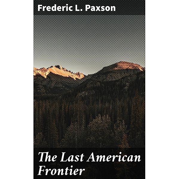 The Last American Frontier, Frederic L. Paxson