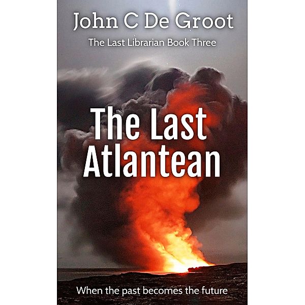 The Last Atlantean (The Last Librarian, #3) / The Last Librarian, John C de Groot