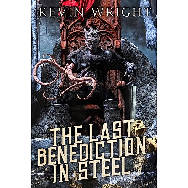 The Last Benediction in Steel (The Serpent Knight Saga, #2) / The Serpent Knight Saga, Kevin Wright