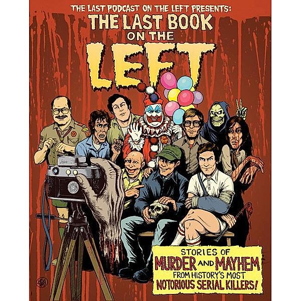 The Last Book on the Left: Stories of Murder and Mayhem from History's Most Notorious Serial Killers, Ben Kissel, Marcus Parks, Henry Zebrowski