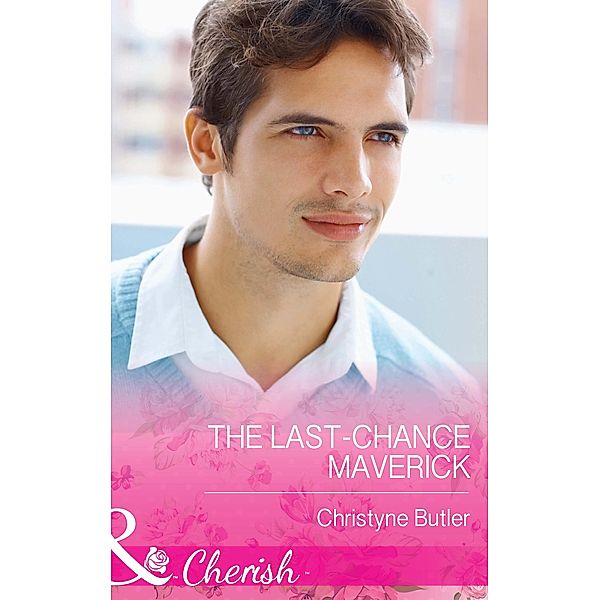 The Last-Chance Maverick (Mills & Boon Cherish) (Montana Mavericks: 20 Years in the Saddle!, Book 5) / Mills & Boon Cherish, Christyne Butler