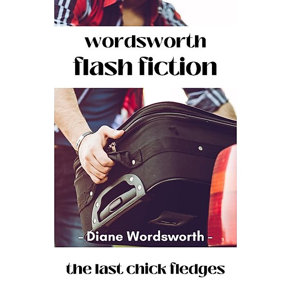 The Last Chick Fledges (Flash Fiction, #3) / Flash Fiction, Diane Wordsworth