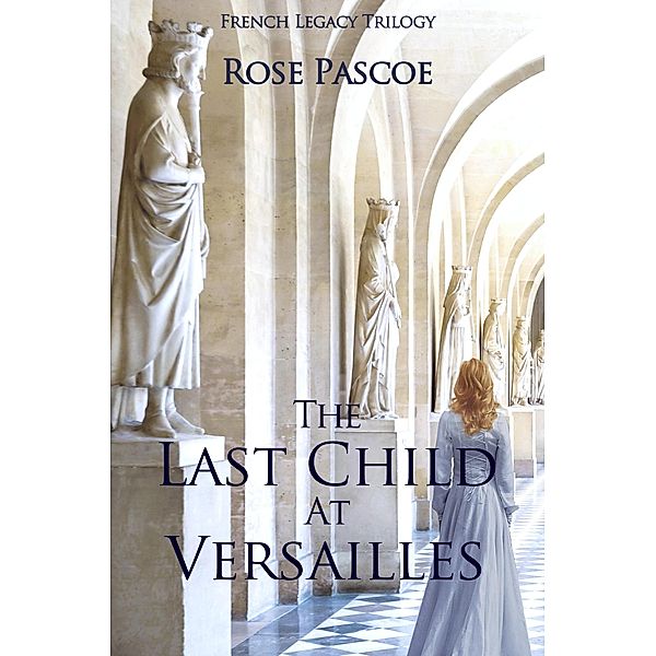 The Last Child At Versailles (French Legacy, #3) / French Legacy, Rose Pascoe