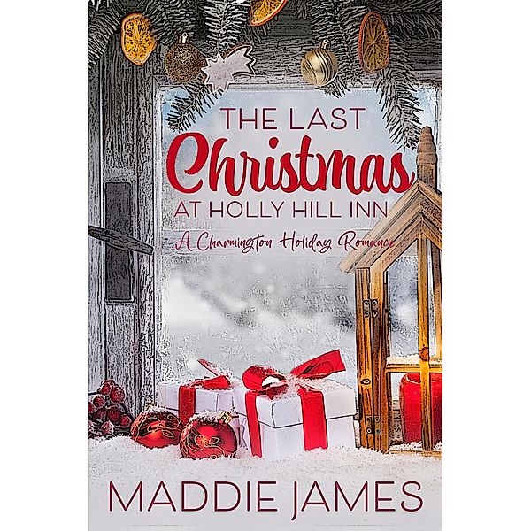 The Last Christmas at Holly Hill Inn (The Charmington Series, #3) / The Charmington Series, Maddie James