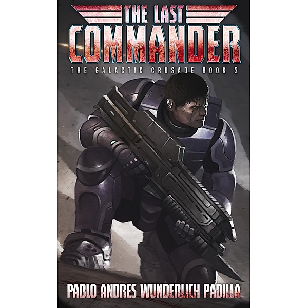 The Last Commander (The Galactic Crusade Trilogy, #2) / The Galactic Crusade Trilogy, Pablo Andrés Wunderlich Padilla