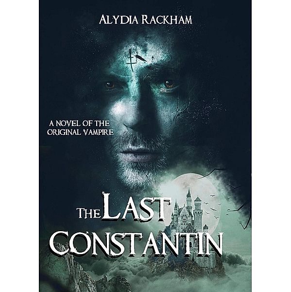 The Last Constantin: A Novel of the Original Vampire (The Legacy of Constantin, #1) / The Legacy of Constantin, Alydia Rackham