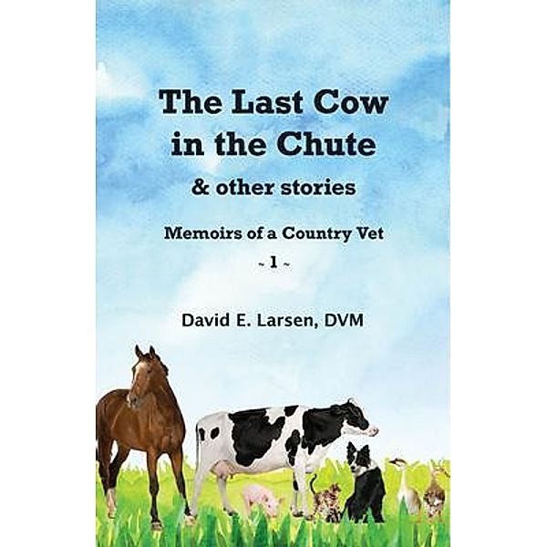The Last Cow in the Chute & Other Stories, David E Larsen