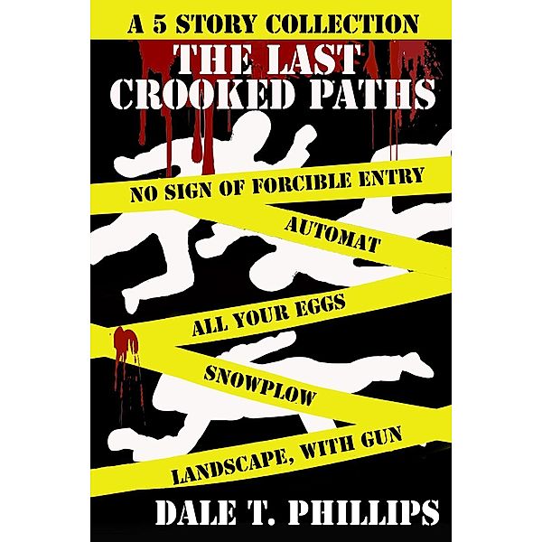 The Last Crooked Paths: A 5 Story Collection, Dale T. Phillips