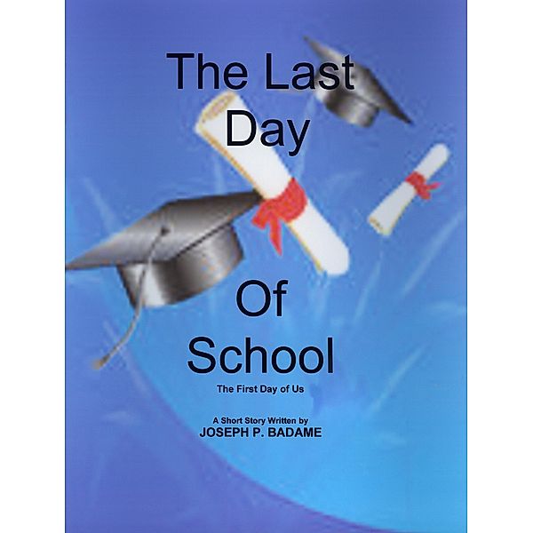 The Last Day of School - The First Day of Us, Joseph P. Badame