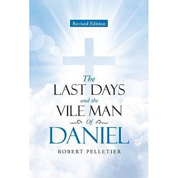 The Last Days and The Vile Man of Daniel / Rushmore Press LLC, Robert Pelletier
