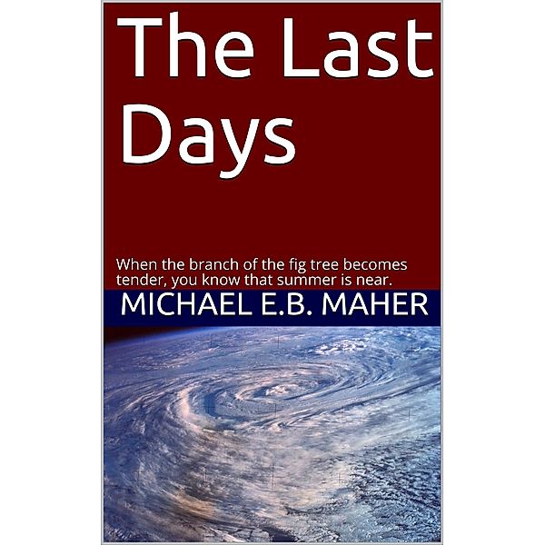 The Last Days (End of the Ages, #1) / End of the Ages, Michael E. B. Maher