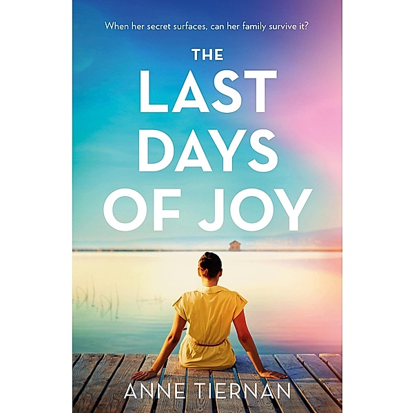 The Last Days of Joy: The bestselling novel of a simmering family secret, perfect for summer reading, Anne Tiernan