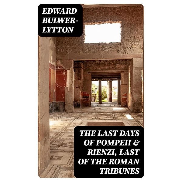 The Last Days of Pompeii & Rienzi, Last of the Roman Tribunes, Edward Bulwer-Lytton