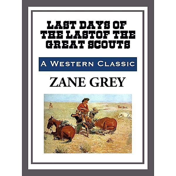 The Last Days of the Last of the Great Scouts, Zane Grey