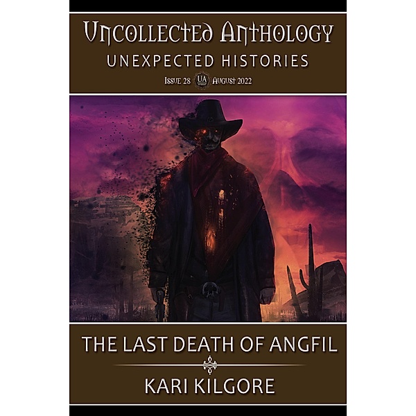 The Last Death of Angfil: A Soul Travelers Story (Uncollected Anthology: Unexpected Histories) / Uncollected Anthology: Unexpected Histories, Kari Kilgore