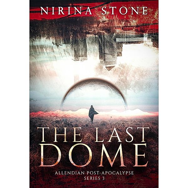 The Last Dome (Allendian Post-Apocalypse, #3) / Allendian Post-Apocalypse, Nirina Stone