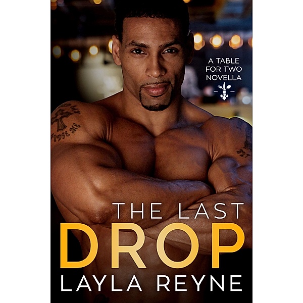 The Last Drop: A Foodie Gay Romance (Table for Two, #1) / Table for Two, Layla Reyne