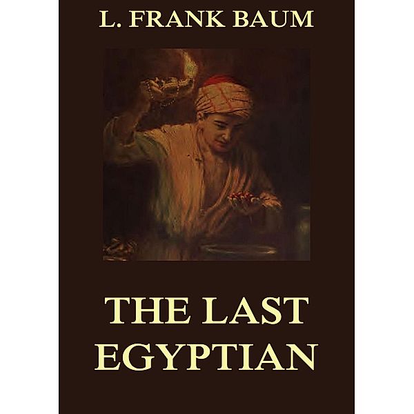 The Last Egyptian - A Romance Of The Nile, L. Frank Baum