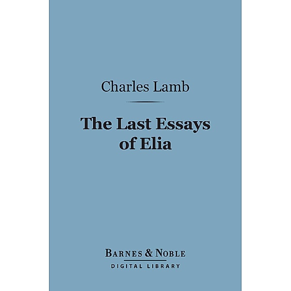 The Last Essays of Elia (Barnes & Noble Digital Library) / Barnes & Noble, Charles Lamb